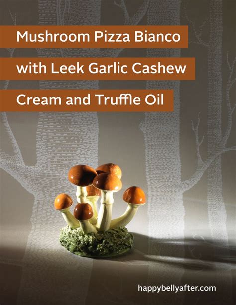 Mushroom Pizza Bianco With Leek Garlic Cashew Cream And Truffle Oil