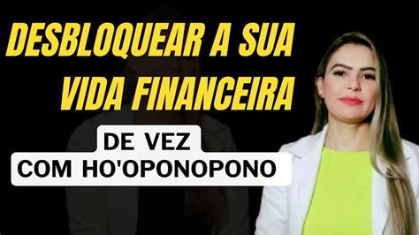 COMO DESBLOQUEAR A SUA VIDA FINANCEIRA HO OPONOPONO ROSÂNGELA