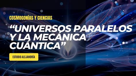 La Teoría De Los Universos Paralelos Y Las Interpretaciones De La MecÁnica CuÁntica Youtube