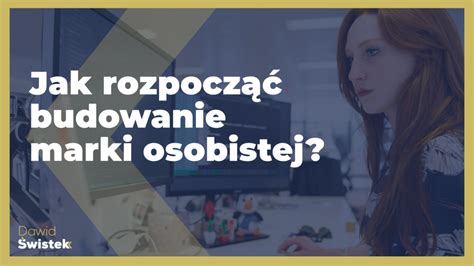 Jak rozpocząć budowanie marki osobistej Dawid Świstek