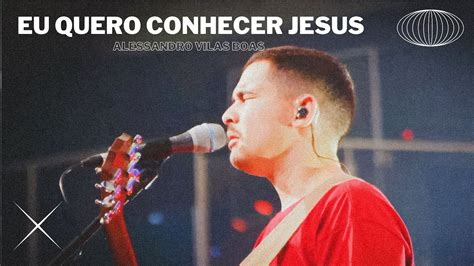 Eu Quero Conhecer Jesus Yeshua Alessandro Vilas Boas Youtube Music