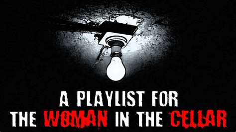 A Playlist For The Woman In The Cellar Creepypasta YouTube