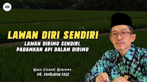 Lawan Dirimu Sendiri Padamkan Api Dalam Dirimu Ngaji Filsafat Dr