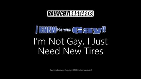 I M Not Gay Just Need New Tires Raunchy Bastards Clips Sale