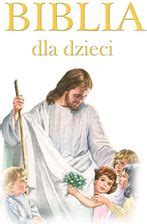 Biblia Dla Dzieci Ksi Ka Religijna Ceny I Opinie Ceneo Pl