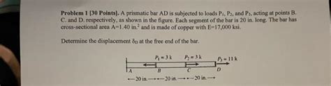 Solved Problem 1 [30 Points]. A prismatic bar AD is | Chegg.com