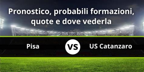 Pisa Us Catanzaro Pronostico Formazioni Statistiche