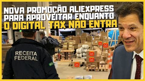 TAXAÇÃO ALIEXPRESS CADA DIA MAIS PRÓXIMA DIRETO NO SITE NOVA PROMOÇÃO