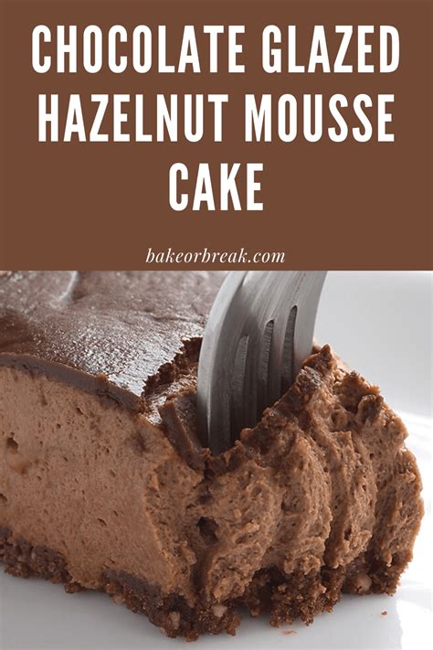 Chocolate Glazed Hazelnut Mousse Cake Bake Or Break