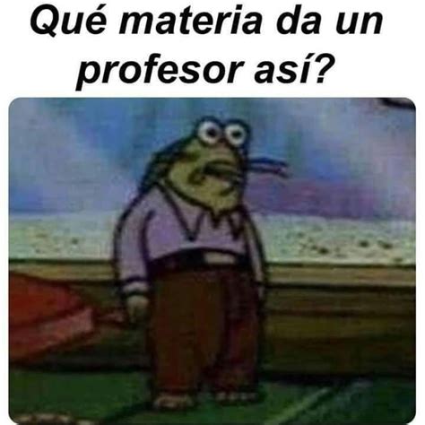 Qué materia da un profesor así Memes