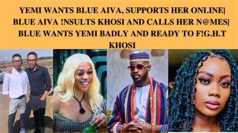 YEMI SUPPORTS BLUE AIVA ONLINE BLUE AIVA NSULTS KHOSI AND CALLS HER N