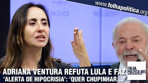 Deputada Adriana Ventura Refuta Lula Faz Alerta De Hipocrisia E Pede