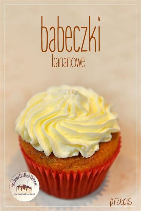 Babeczki Bananowe Z Delikatnym Kremem Przepis Food Cap Cake Desserts