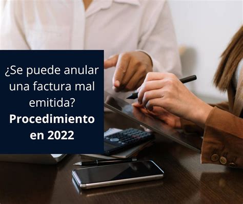 ¿se Puede Anular Una Factura Mal Emitida Procedimiento En 2022