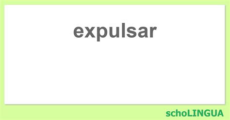 Como Se Escreve Expulsar - expulsar - Conjugación del verbo "expulsar" | schoLINGUA