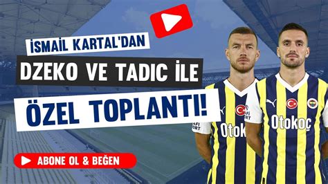 Fenerbahçe de İsmail Kartal Dzeko ve Tadic le toplantı yaptı Futbol