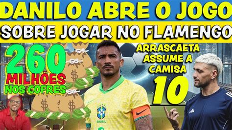 Danilo Abre O Jogo Sobre Jogar No Flamengo Arrascaeta Assume A