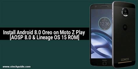 Install Android Oreo On Moto Z Play Aosp Lineage Os Rom