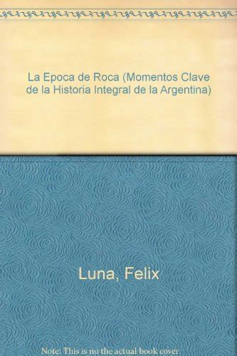 La Epoca De Roca Momentos Clave De La Historia Integral De La