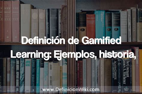 Definici N De Gamified Learning Ejemplos Historia Tipos Concepto Y