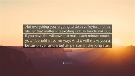 Karch Kiraly Quote Not Everything Youre Going To Do In Volleyball