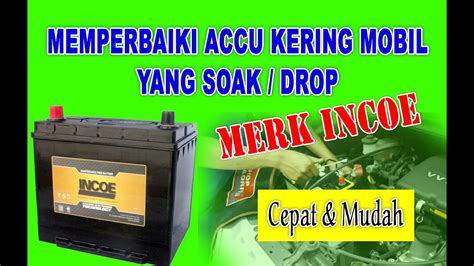 Memperbaiki Accu Kering Di Mobil Yang Soak Drop Merk Incoe Youtube