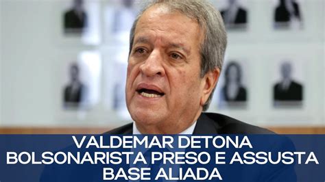 VALDEMAR DETONA BOLSONARISTA PRESO E ASSUSTA BASE ALIADA YouTube