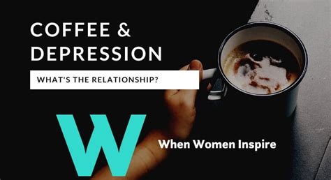 Coffee And Depression How Do They Relate — When Women Inspire