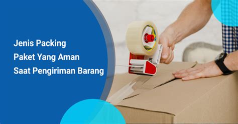 Jenis Packing Paket Yang Aman Saat Pengiriman Barang Kargo