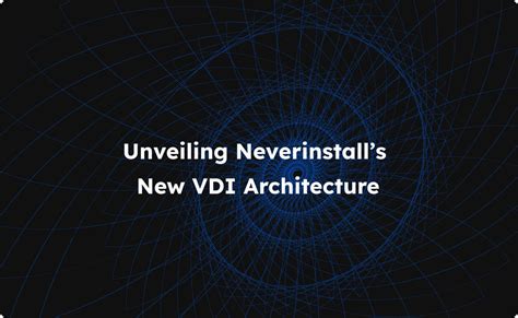 Neverinstall's VDI Architecture, Explained