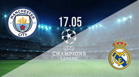 Man City V Real Madrid Prediction Champions League Match 17 05 2023