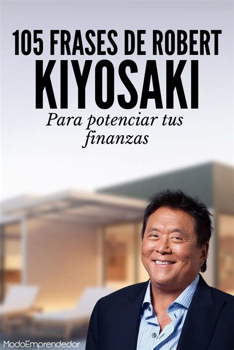 Las 105 Mejores Frases De Robert Kiyosaki Para Potenciar Tus Finanzas