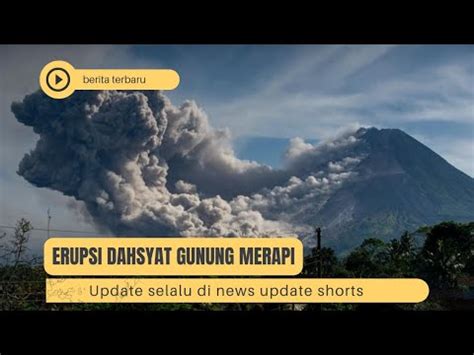 Erupsi Dahsyat Gunung Merapi Disertai Awan Panas Dan Hujan Abu Guyur