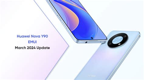 March 2024 Emui Security Update Lands On Huawei Nova Y90 Huawei Central