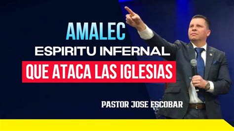 AMALEC ESPIRITU INFERNAL QUE ATACA A LA IGLESIA PASTOR JOSE ESCOBAR