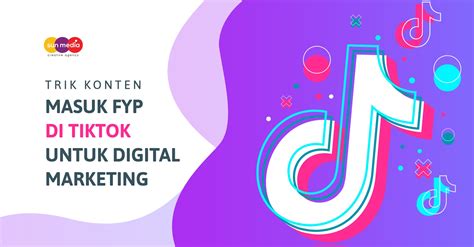 Trik Konten Masuk Fyp Di Tiktok Untuk Digital Marketing Sun Media