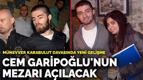 Münevver Karabulut davasında yeni gelişme Cem Garipoğlu nun mezarı