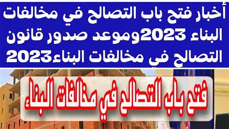 أخبار فتح باب التصالح في مخالفات البناء 2023وموعد صدور قانون التصالح في