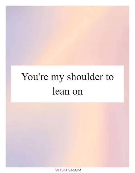 You're My Shoulder To Lean On | Messages, Wishes & Greetings | Wishgram