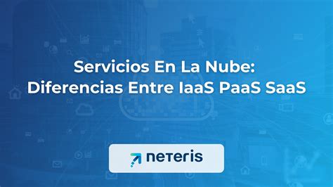 Diferencias Entre IaaS PaaS SaaS