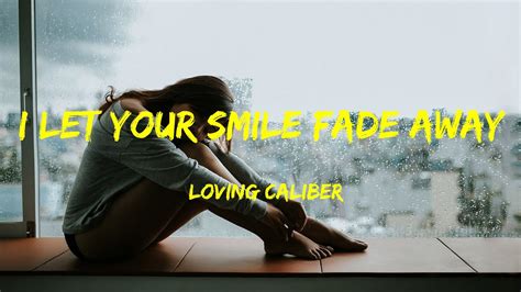 I Let Your Smile Fade Away Loving Caliber Lyrics YouTube