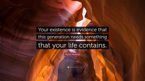 Myles Munroe Quote Your Existence Is Evidence That This Generation