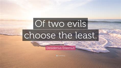 desiderius erasmus quote   evils choose