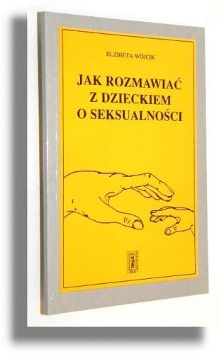 Jak rozmawiać z dzieckiem o seksualności Elżbieta Wójcik Książka w