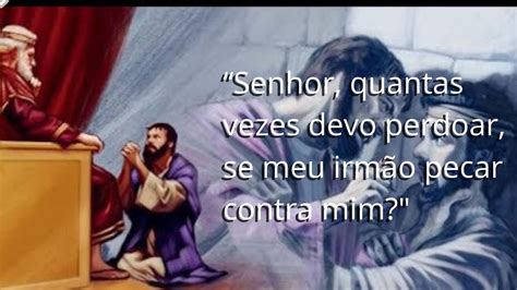 Evangelho 13 08 2020 Senhor quantas vezes devo perdoar se meu irmão