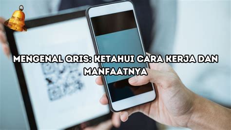 Mengenal Qris Ketahui Cara Kerja Dan Manfaatnya