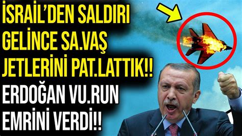 İSRAİLden SALDIRI GELİNCE SA VAŞ JETLERİNİ PAT LATTIK ERDOĞAN VU RUN