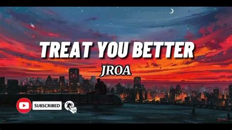 Treat You Better Lyrics Jroa Youtube