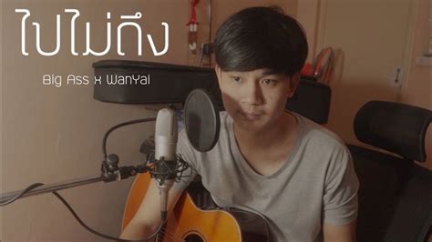 ไปไมถง BIG ASS X WANYAi cover by man YouTube
