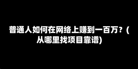 普通人如何在网络上赚到一百万？ 从哪里找项目靠谱 【七赚网】